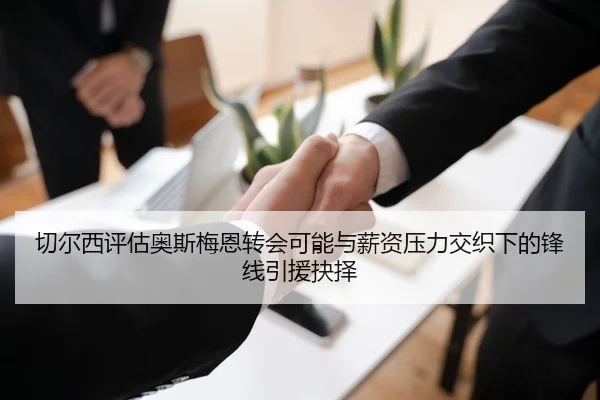 切尔西评估奥斯梅恩转会可能与薪资压力交织下的锋线引援抉择